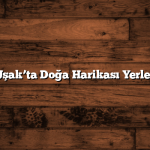 Uşak’ta Doğa Harikası Yerler