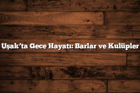 Uşak’ta Gece Hayatı: Barlar ve Kulüpler