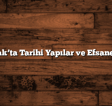 Uşak’ta Tarihi Yapılar ve Efsaneler