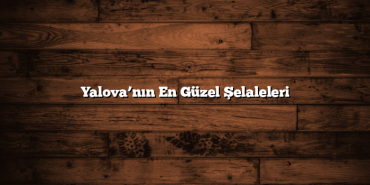 Yalova’nın En Güzel Şelaleleri