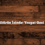 Yerel Kültürün İzinde: Yozgat Gezi Rehberi