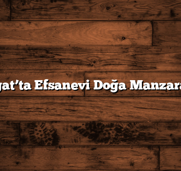 Yozgat’ta Efsanevi Doğa Manzaraları