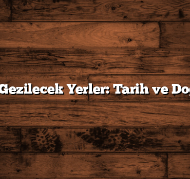 Çankırı Gezilecek Yerler: Tarih ve Doğa Keşfi