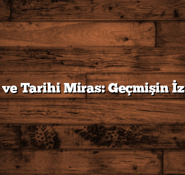 81 İl ve Tarihi Miras: Geçmişin İzinde
