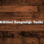 81 İlin Kültürel Zenginliği: Tarihi Eserler