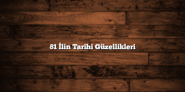 81 İlin Tarihi Güzellikleri