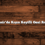 Balıkesir’de Kışın Keyifli Gezi Rotaları