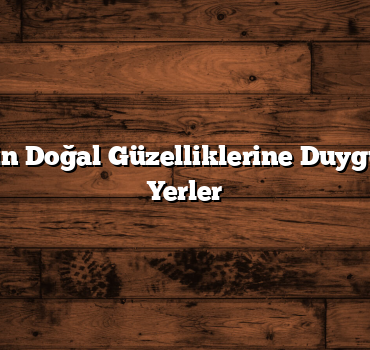 Balıkesir’in Doğal Güzelliklerine Duygu Katacak Yerler