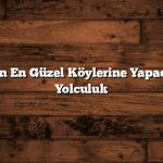 Balıkesir’in En Güzel Köylerine Yapacağınız Bir Yolculuk