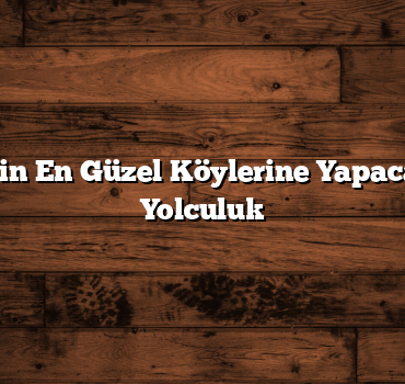 Balıkesir’in En Güzel Köylerine Yapacağınız Bir Yolculuk