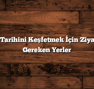 Balıkesir’in Tarihini Keşfetmek İçin Ziyaret Edilmesi Gereken Yerler