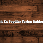 Gezilebilecek En Popüler Yerler: Balıkesir Önerileri