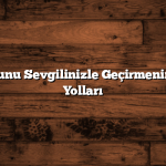 Hafta Sonunu Sevgilinizle Geçirmenin En Güzel Yolları