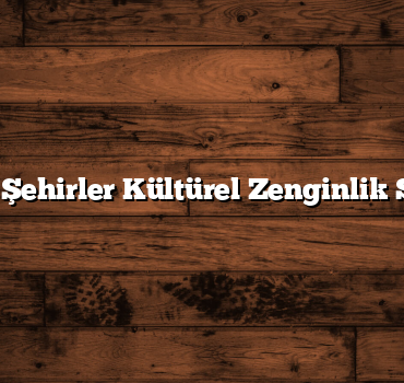 Hangi Şehirler Kültürel Zenginlik Sunar?