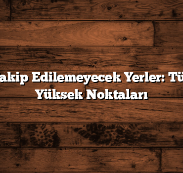 Manzarası Takip Edilemeyecek Yerler: Türkiye’nin En Yüksek Noktaları