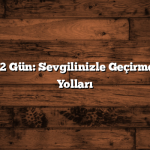 Romantik 2 Gün: Sevgilinizle Geçirmenin En İyi Yolları