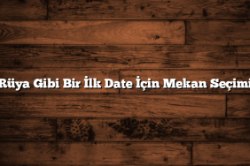 Rüya Gibi Bir İlk Date İçin Mekan Seçimi