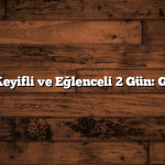 Sevgiliyle Keyifli ve Eğlenceli 2 Gün: Gezi Rehberi