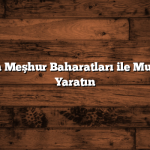 Türkiye’nin Meşhur Baharatları ile Mutfakta Fark Yaratın
