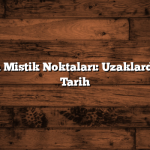 Türkiye’nin Mistik Noktaları: Uzaklarda Bırakılan Tarih