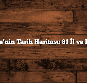 Türkiye’nin Tarih Haritası: 81 İl ve Eserleri