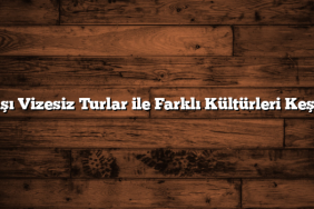 Yılbaşı Vizesiz Turlar ile Farklı Kültürleri Keşfedin