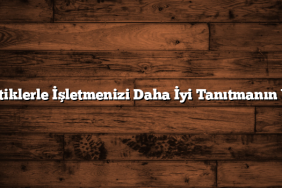 İstatistiklerle İşletmenizi Daha İyi Tanıtmanın Yolları
