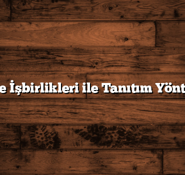 İşletme İşbirlikleri ile Tanıtım Yöntemleri
