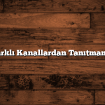 İşletmenizi Farklı Kanallardan Tanıtmanın Yöntemleri