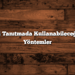İşletmenizi Tanıtmada Kullanabileceğiniz İlginç Yöntemler