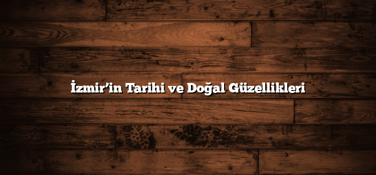 İzmir’in Tarihi ve Doğal Güzellikleri