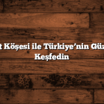 100 Cennet Köşesi ile Türkiye’nin Güzelliklerini Keşfedin