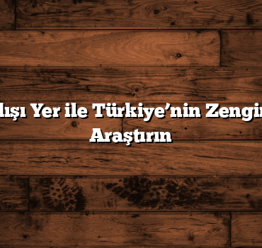 100 Sıradışı Yer ile Türkiye’nin Zenginliklerini Araştırın