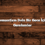 Adana’da Romantizm Dolu Bir Gece İçin Yapmanız Gerekenler