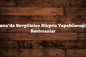 Adana’da Sevgilinize Sürpriz Yapabileceğiniz Restoranlar