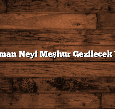 Adıyaman Neyi Meşhur Gezilecek Yerleri