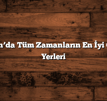 Adıyaman’da Tüm Zamanların En İyi Gezilecek Yerleri