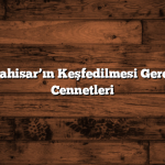 Afyonkarahisar’ın Keşfedilmesi Gereken Gizli Cennetleri