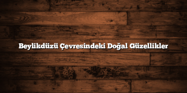 Beylikdüzü Çevresindeki Doğal Güzellikler