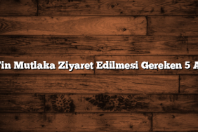 Bitlis’in Mutlaka Ziyaret Edilmesi Gereken 5 Adresi