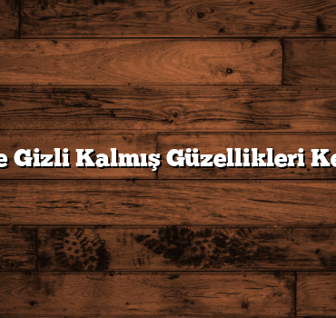 Bitlis’te Gizli Kalmış Güzellikleri Keşfedin