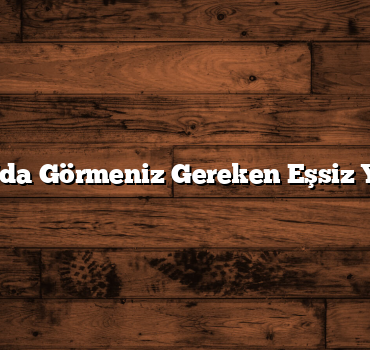 Bolu’da Görmeniz Gereken Eşsiz Yerler
