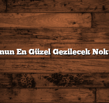 Bolu’nun En Güzel Gezilecek Noktaları