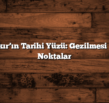 Diyarbakır’ın Tarihi Yüzü: Gezilmesi Gereken Noktalar