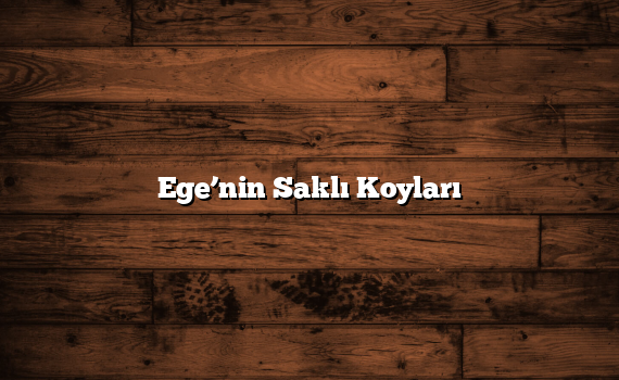 Ege’nin Saklı Koyları