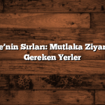 Gümüşhane’nin Sırları: Mutlaka Ziyaret Edilmesi Gereken Yerler