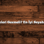Hangi Ülkeleri Gezmeli? En İyi Seyahat Rotaları