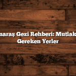 Kahramanmaraş Gezi Rehberi: Mutlaka Görmeniz Gereken Yerler