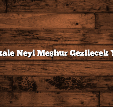 Kırıkkale Neyi Meşhur Gezilecek Yerleri