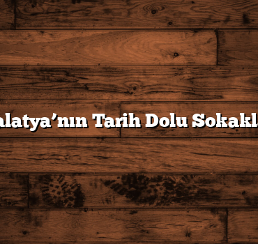 Malatya’nın Tarih Dolu Sokakları
